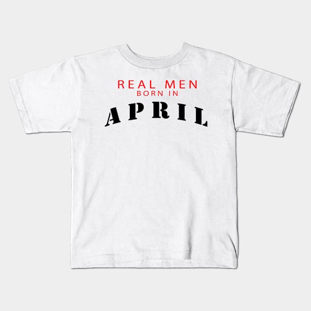 real men born in april Kids T-Shirt by killakam